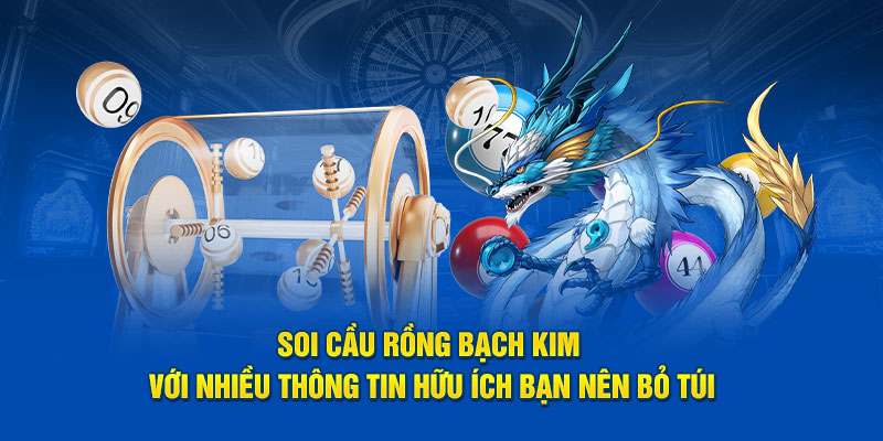 Soi cầu rồng bạch kim với nhiều thông tin hữu ích bạn nên bỏ túi